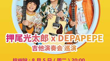 杭州 · DEPAPEKO （押尾光太郎 + DEPAPEPE）吉他演奏会