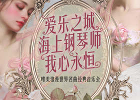 武汉 · “爱乐之城•海上钢琴师•我心永恒”唯美浪漫世界名曲经典音乐会